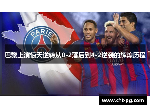 巴黎上演惊天逆转从0-2落后到4-2逆袭的辉煌历程
