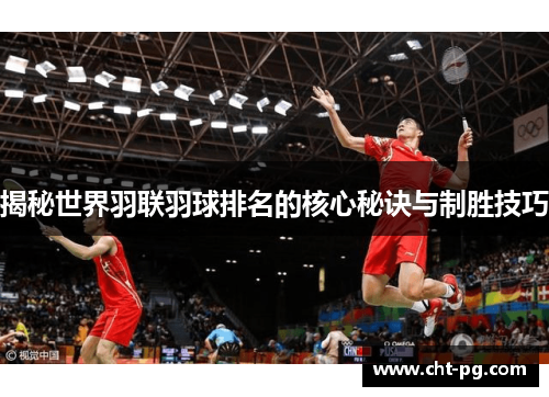 揭秘世界羽联羽球排名的核心秘诀与制胜技巧