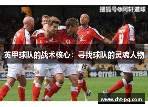 英甲球队的战术核心：寻找球队的灵魂人物