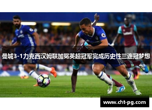 曼城3-1力克西汉姆联加冕英超冠军完成历史性三连冠梦想 曼城3-1力克西汉姆联加冕英超冠军完成历史性三连冠梦想